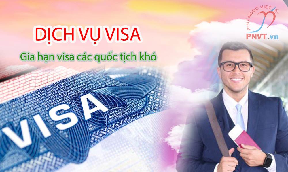Gia hạn visa các quốc tịch khó